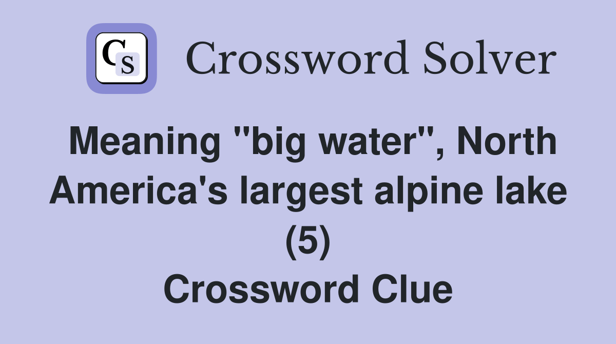 Meaning "big water", North America's largest alpine lake (5